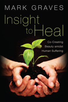 Hardcover Insight to Heal: Co-Creating Beauty Amidst Human Suffering Book