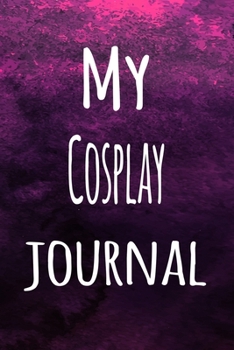 My Cosplay Journal: The perfect way to record your hobby - 6x9 119 page lined journal!