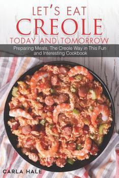Paperback Let's Eat Creole Today and Tomorrow: Preparing Meals, the Creole Way in This Fun and Interesting Cookbook Book