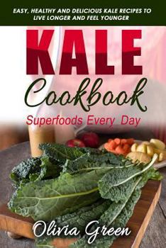 Paperback Kale Cookbook: Superfoods Every Day: Easy, Healthy and Delicious Kale Recipes to Live Longer and Feel Younger Book