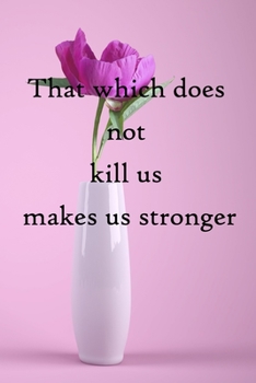 That which does not kill us makes us stronger: 100 Pages Lined Journal  Inspirational Quot Journal, Notebook, Diary, Composition Book