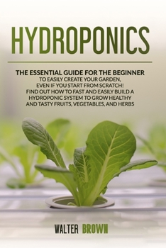 Paperback Hydroponics: The Essential Guide for the Beginner to Easily Create Your Garden, Even if You Start from Scratch! Find Out How to Fas Book