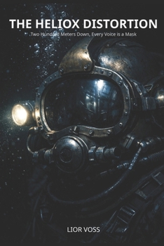Paperback The Heliox Distortion: Two Hundred Meters Down, Every Voice is a Mask Book