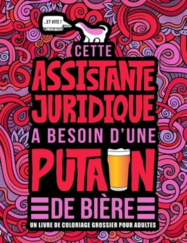 Cette assistante juridique a besoin d'une putain de bi�re: Un livre de coloriage grossier pour adultes: Un livre anti-stress vulgaire pour assistantes juridiques et secr�taires juridiques avec des gro