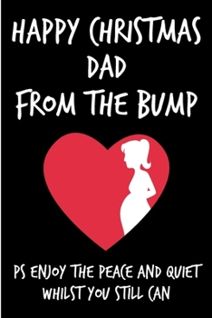 Paperback Happy Christmas Dad, From The Bump: From Unborn Baby Son Daughter Child Notebook - Heartfelt Journal Blank Book for New Dad Father To Be- Anniversary Book
