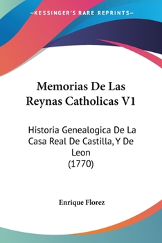 Paperback Memorias De Las Reynas Catholicas V1: Historia Genealogica De La Casa Real De Castilla, Y De Leon (1770) [Spanish] Book