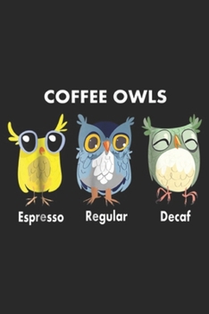 Paperback Coffee Owls Espresso Regular Decaf: Funny Coffee Owls T - Decaf - Regular - Espresso Journal/Notebook Blank Lined Ruled 6x9 100 Pages Book