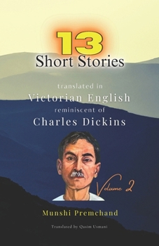 13 Munshi Premchand Short Stories V2: Translated in Victorian English reminiscent of Charles Dickins