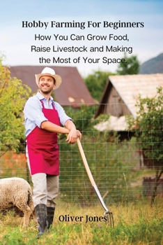 Paperback Hobby Farming For Beginners: How You Can Grow Food, Raise Livestock and Making the Most of Your Space. Book