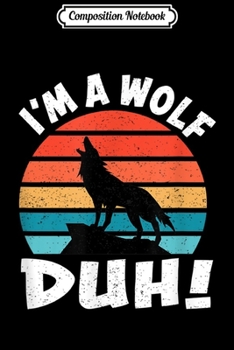 Composition Notebook: I'm a Wolf Duh! Gift for Wolves Lovers Wolfpack Member Journal/Notebook Blank Lined Ruled 6x9 100 Pages