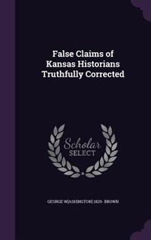 Hardcover False Claims of Kansas Historians Truthfully Corrected Book
