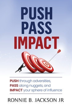 Push Pass Impact: Push through adversities, Pass along nuggets, and Impact your sphere of influence