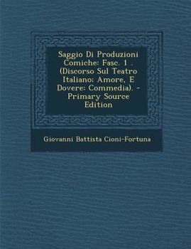 Paperback Saggio Di Produzioni Comiche: Fasc. 1 . (Discorso Sul Teatro Italiano; Amore, E Dovere: Commedia). - Primary Source Edition [Italian] Book