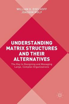 Hardcover Understanding Matrix Structures and Their Alternatives: The Key to Designing and Managing Large, Complex Organizations Book