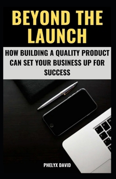 Paperback Beyond the Launch: How Building a Quality Product Can Set Your Business Up for Success Book