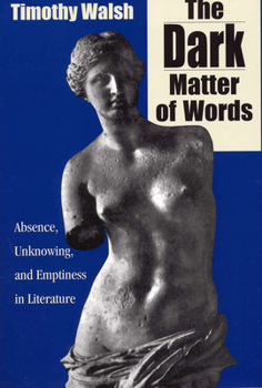 Hardcover The Dark Matter of Words: Abscence, Unknowing, and Emptiness in Literature Book