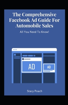 Paperback The Comprehensive Facebook Ad Guide For Automobile Sales: All You Need To Know! [Large Print] Book