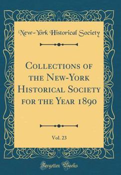 Hardcover Collections of the New-York Historical Society for the Year 1890, Vol. 23 (Classic Reprint) Book