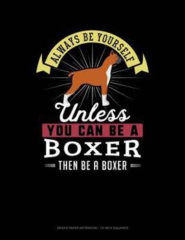 Paperback Always Be Yourself Unless You Can Be a Boxer Then Be a Boxer: Graph Paper Notebook - 1/2 Inch Squares Book