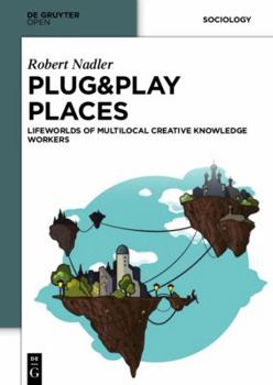 Hardcover Plug&Play Places: Lifeworlds of Multilocal Creative Knowledge Workers Book