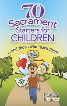 Paperback 70 Sacrament Starters for Children: And Those Who Teach Them Book