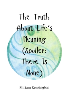 Paperback The Truth About Life's Meaning (Spoiler: There Is None) Book