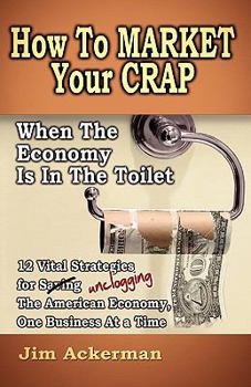 Hardcover How to Market Your Crap When the Economy Is in the Toilet Book