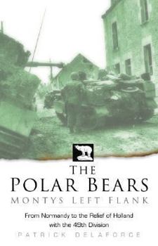 Paperback The Polar Bears: Monty's Left Flank: From Normandy to the Relief of Holland with the 49th Division Book