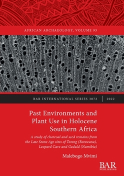 Past Environments and Plant Use in Holocene Southern Africa: A study of charcoal and seed remains from the Late Stone Age sites of Toteng (Botswana), Leopard Cave and Geduld (Namibia)