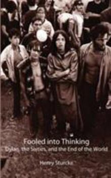 Paperback Fooled into Thinking: Dylan, the Sixties, and the End of the World Book
