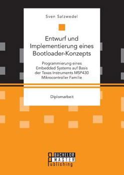Paperback Entwurf und Implementierung eines Bootloader-Konzepts. Programmierung eines Embedded Systems auf Basis der Texas Instruments MSP430 Mikrocontroller Fa [German] Book