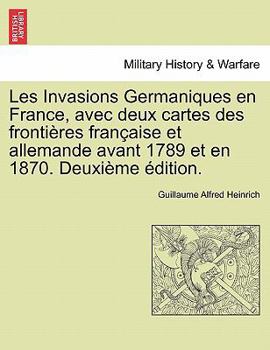 Paperback Les Invasions Germaniques En France, Avec Deux Cartes Des Frontieres Francaise Et Allemande Avant 1789 Et En 1870. Deuxieme Edition. [French] Book