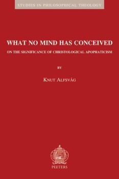 Paperback What No Mind Has Conceived: On the Significance of Christological Apophaticism Book