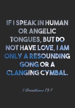 1 Corinthians 13:1 Notebook: If I speak in human or angelic tongues, but do not have love, I am only a resounding gong or a clanging cymbal.: 1 ... Christian Journal/Diary Gift, Doodle Present