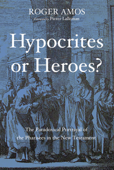 Paperback Hypocrites or Heroes?: The Paradoxical Portrayal of the Pharisees in the New Testament Book