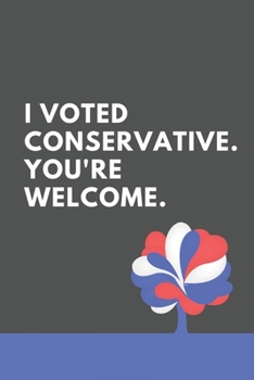 Paperback I Voted Conservative. You're Welcome. A Notebook For UK Conservative Party Supporters. 6x9 Inches - 120 Pages Book