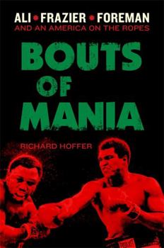 Hardcover Bouts of Mania: Ali, Frazier, Foreman: And an America on the Ropes Book