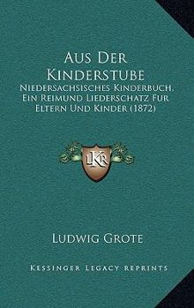 Aus Der Kinderstube: Niedersachsisches Kinderbuch, Ein Reimund Liederschatz Fur Eltern Und Kinder (1872)