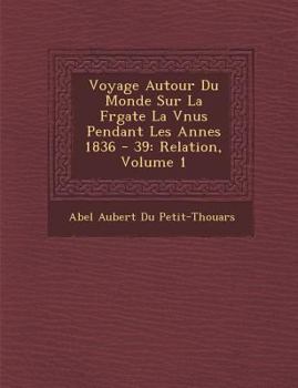 Paperback Voyage Autour Du Monde Sur La Fr Gate La V Nus Pendant Les Ann Es 1836 - 39: Relation, Volume 1 [French] Book