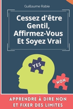 Paperback Cessez d'être gentil, Affirmez-vous et soyez vrai: Apprendre à dire NON et fixer des limites [French] Book