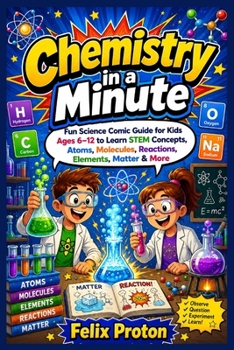 Paperback Chemistry in a Minute: Fun Science Comic Guide for Kids Ages 6-12 to Learn STEM Concepts, Atoms, Molecules, Reactions, Elements, Matter & More Book