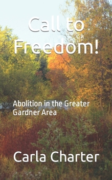 Paperback Call to Freedom!: Abolition in the greater Gardner Area Book