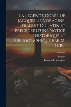 Paperback La Légende Dorée De Jacques De Voragine, Traduit Du Latin Et Précédée D'une Notice Historique Et Bibliographique Par M. G. B.... [French] Book