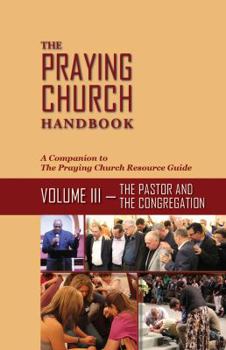 Paperback The Praying Church Handbook--Volume III: The Pastor and the Congregation Book