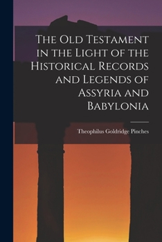 Paperback The Old Testament in the Light of the Historical Records and Legends of Assyria and Babylonia Book