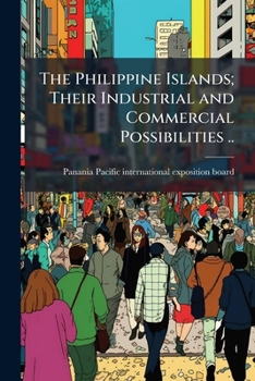 Paperback The Philippine Islands; Their Industrial and Commercial Possibilities .. Book