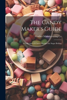 Paperback The Candy Maker's Guide; a Collection of Choice Recipes for Sugar Boiling Book