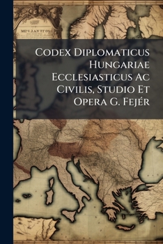 Paperback Codex Diplomaticus Hungariae Ecclesiasticus Ac Civilis, Studio Et Opera G. Fejér [Italian] Book