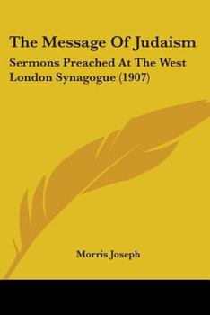 Paperback The Message Of Judaism: Sermons Preached At The West London Synagogue (1907) Book