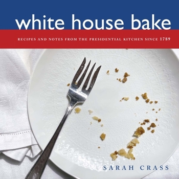 Paperback White House Bake: Recipes and Notes From The Presidential Kitchen Since 1789 Book